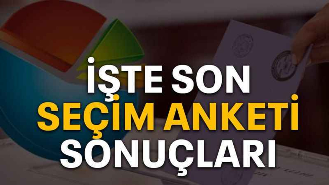 İşte son seçim anketi sonuçları